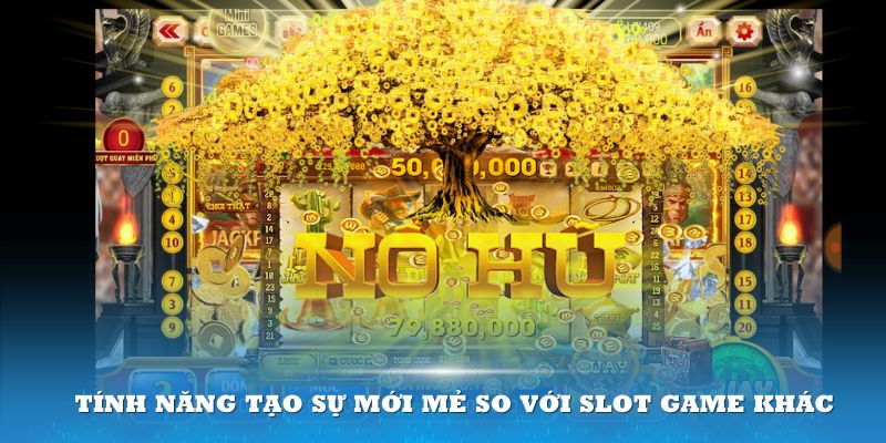 Tính năng tạo sự mới mẻ so với slot game khác